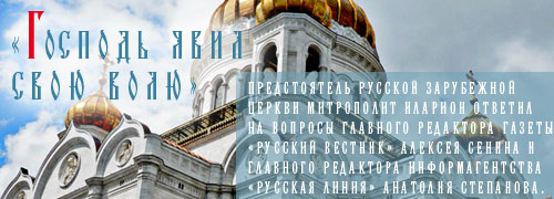 «Господь явил Свою волю» Предстоятель Русской Зарубежной Церкви митрополит Иларион ответил на вопросы главного редактора газеты «Русский вестник» Алексея Сенина и главного редактора информагентства «Русская линия» Анатолия Степанова.